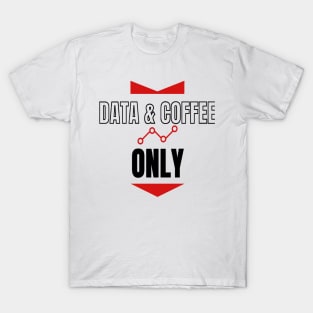 Data  and Coffee Only T-Shirt